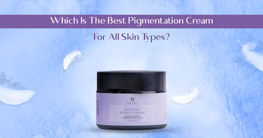 Which Is The Best Pigmentation Cream For All Skin Types?